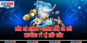 Bắn Cá Sin88 – Game Săn Cá Đổi Thưởng Tỷ Lệ Hấp Dẫn