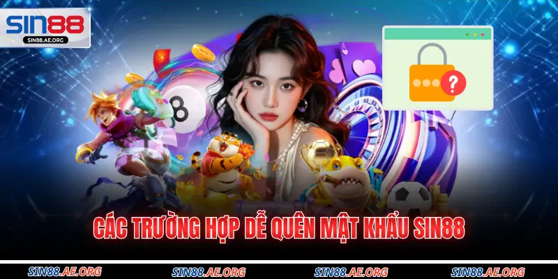 Các trường hợp dễ quên mật khẩu Sin88