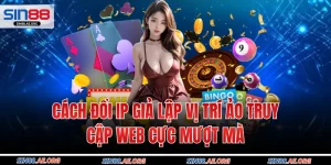 Cách Đổi IP Giả Lập Vị Trí Ảo Truy Cập Web Cực Mượt Mà