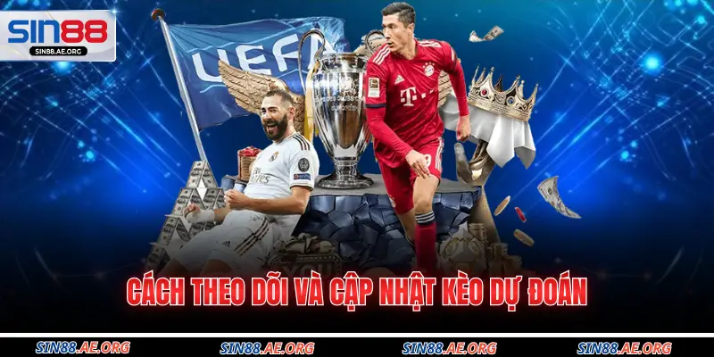 Cách theo dõi và cập nhật kèo dự đoán
