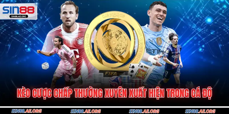 Kèo cược chấp thường xuyên xuất hiện trong cá độ