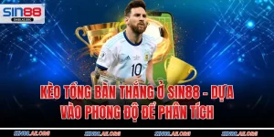 Kèo Tổng Bàn Thắng Ở Sin88 - Dựa Vào Phong Độ Để Phân Tích