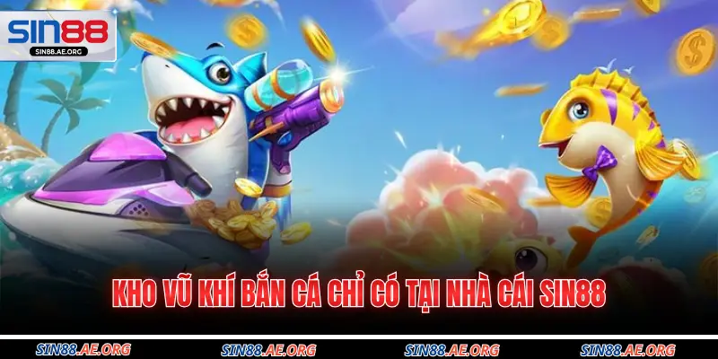 Kho vũ khí bắn cá chỉ có tại nhà cái SIN88