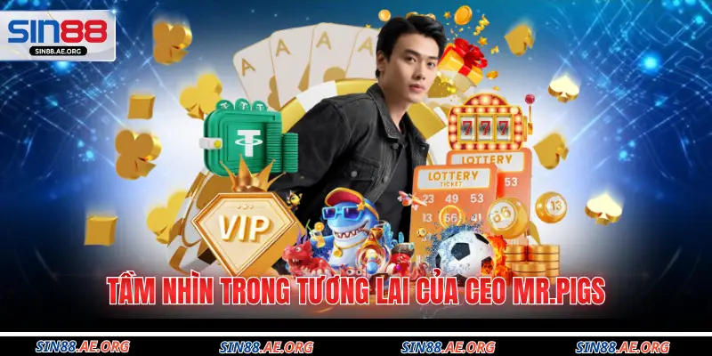 Tầm nhìn trong tương lai của CEO Mr.Pigs