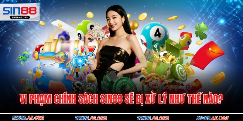 Vi phạm chính sách Sin88 sẽ bị xử lý như thế nào?